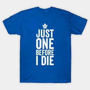 Toronto Maple Leafs, Just One Before I Die White T-Shirt
